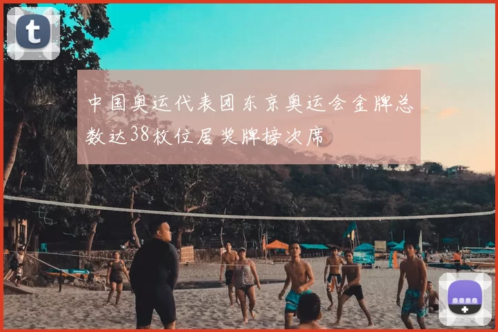 中国奥运代表团东京奥运会金牌总数达38枚位居奖牌榜次席