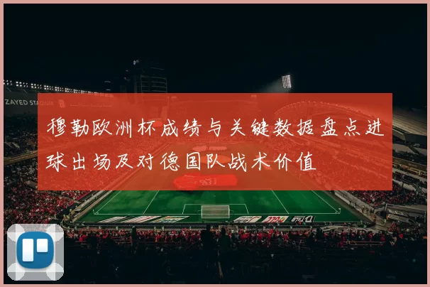 穆勒欧洲杯成绩与关键数据盘点进球出场及对德国队战术价值