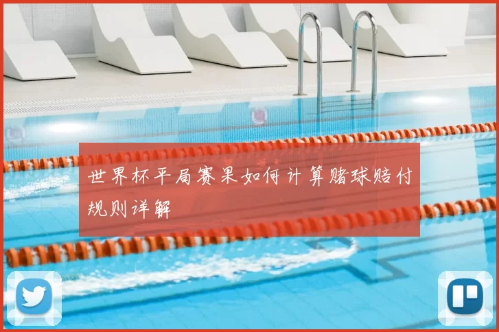 世界杯平局赛果如何计算赌球赔付规则详解