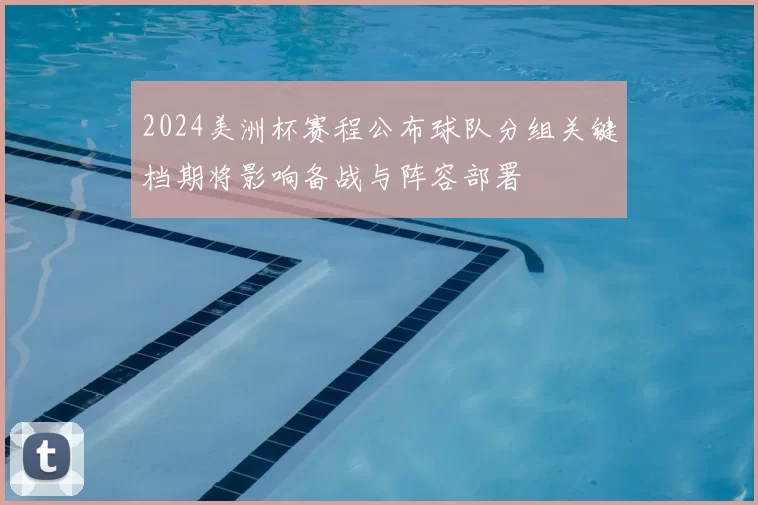 2024美洲杯赛程公布球队分组关键档期将影响备战与阵容部署