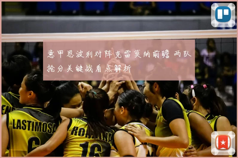意甲恩波利对阵克雷莫纳前瞻 两队抢分关键战看点解析