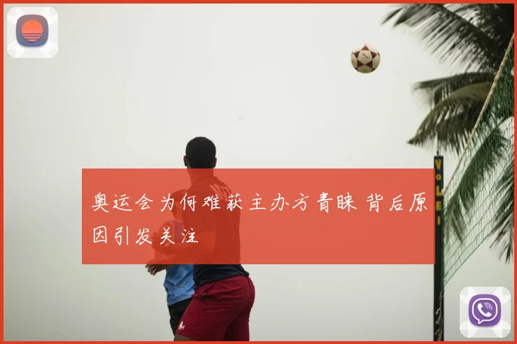 奥运会为何难获主办方青睐 背后原因引发关注