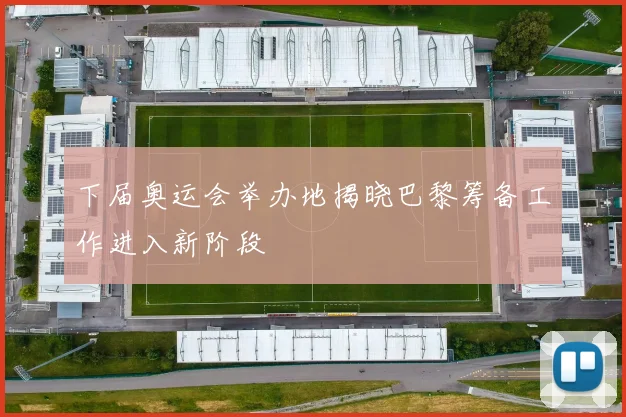 下届奥运会举办地揭晓巴黎筹备工作进入新阶段
