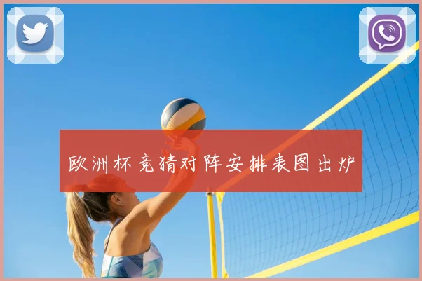 欧洲杯竞猜对阵安排表图出炉